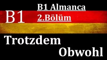 B1 Almanca | 2.Bölüm | Trotzdem ve Obwohl Cümleleri Konu Anlatımı